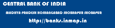CENTRAL BANK OF INDIA  MADHYA PRADESH HOSHANGABAD SHOBHAPUR SHOBAPUR  banks information 